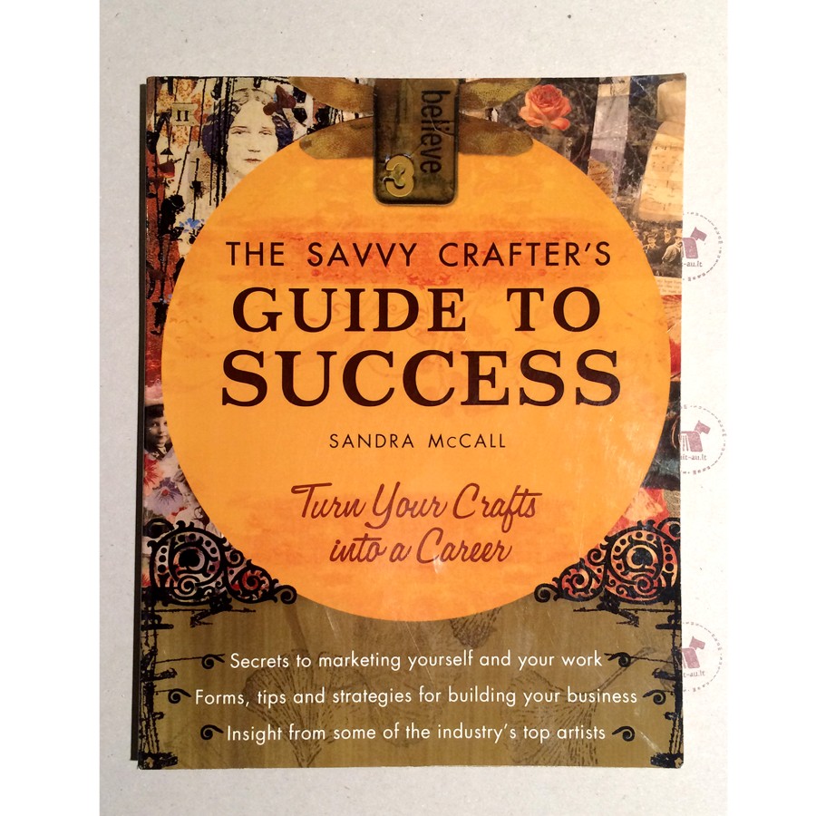 The Savvy Crafters Guide To Success: Turn Your Crafts Into A Career